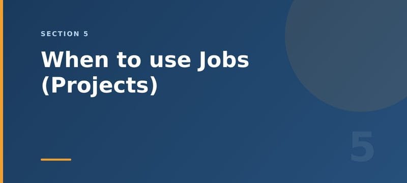 When to use Jobs (Projects)